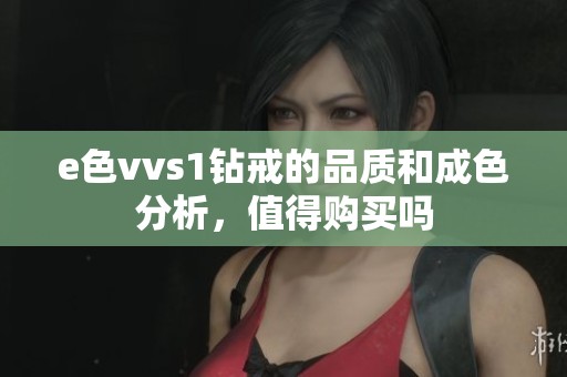 e色vvs1钻戒的品质和成色分析，值得购买吗