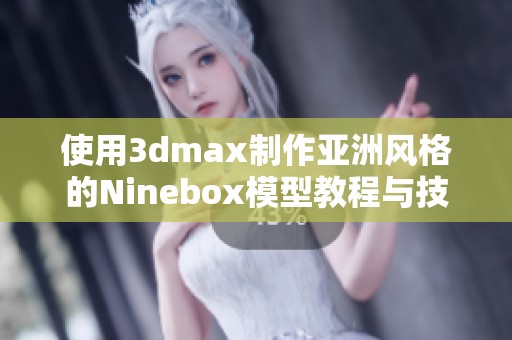 使用3dmax制作亚洲风格的Ninebox模型教程与技巧分享