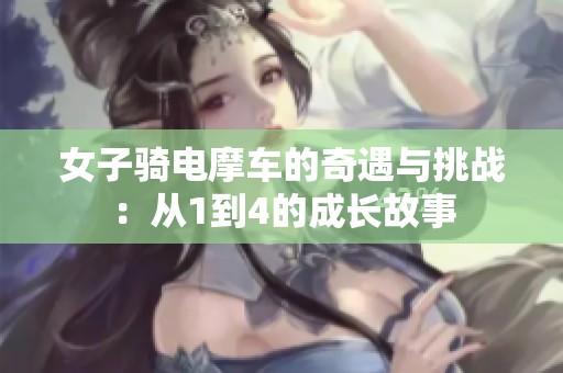 女子骑电摩车的奇遇与挑战：从1到4的成长故事