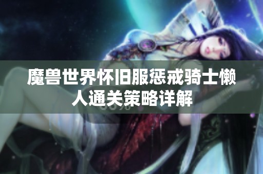 魔兽世界怀旧服惩戒骑士懒人通关策略详解