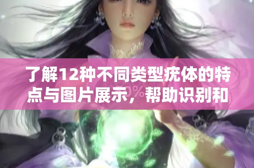 了解12种不同类型疣体的特点与图片展示，帮助识别和处理。