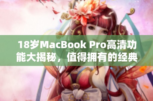 18岁MacBook Pro高清功能大揭秘，值得拥有的经典之作