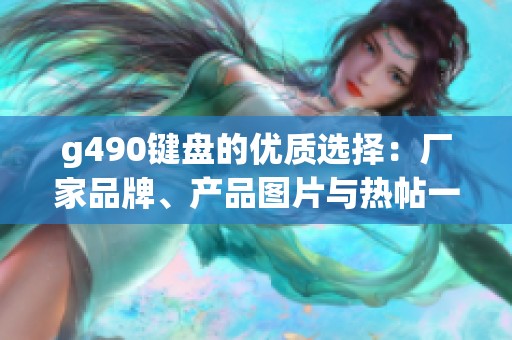 g490键盘的优质选择：厂家品牌、产品图片与热帖一览