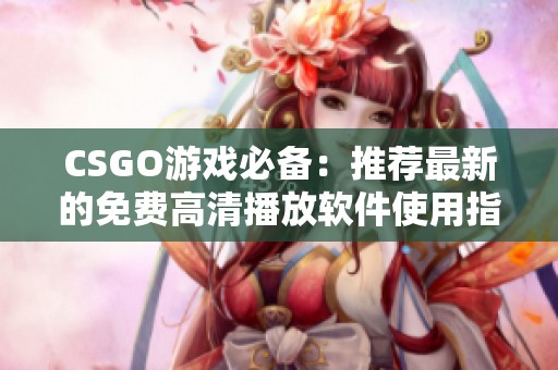 CSGO游戏必备：推荐最新的免费高清播放软件使用指南