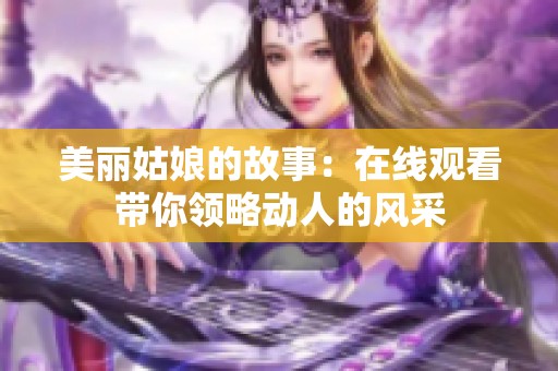 美丽姑娘的故事：在线观看带你领略动人的风采