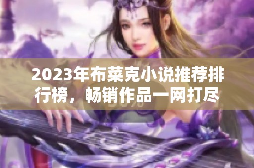 2023年布菜克小说推荐排行榜，畅销作品一网打尽