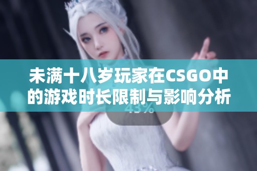 未满十八岁玩家在CSGO中的游戏时长限制与影响分析