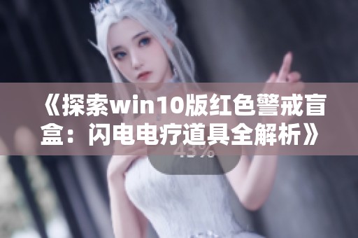 《探索win10版红色警戒盲盒：闪电电疗道具全解析》