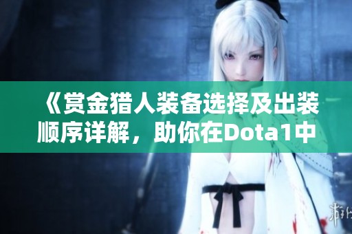 《赏金猎人装备选择及出装顺序详解，助你在Dota1中赢得胜利》