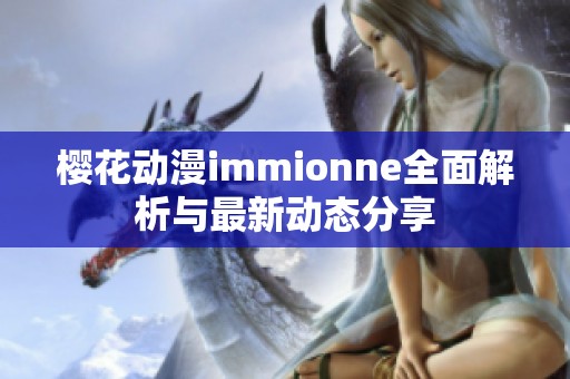 樱花动漫immionne全面解析与最新动态分享