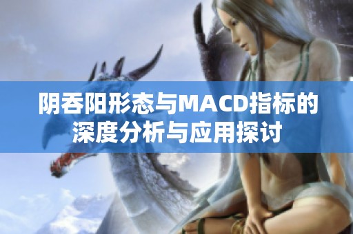 阴吞阳形态与MACD指标的深度分析与应用探讨