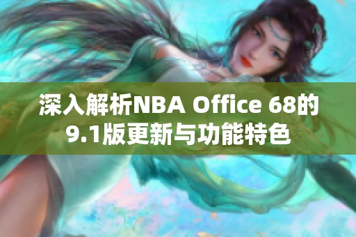 深入解析NBA Office 68的9.1版更新与功能特色