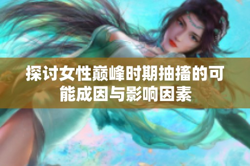 探讨女性巅峰时期抽搐的可能成因与影响因素