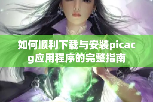 如何顺利下载与安装picacg应用程序的完整指南