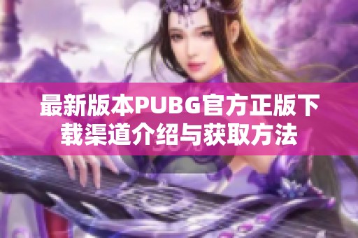 最新版本PUBG官方正版下载渠道介绍与获取方法