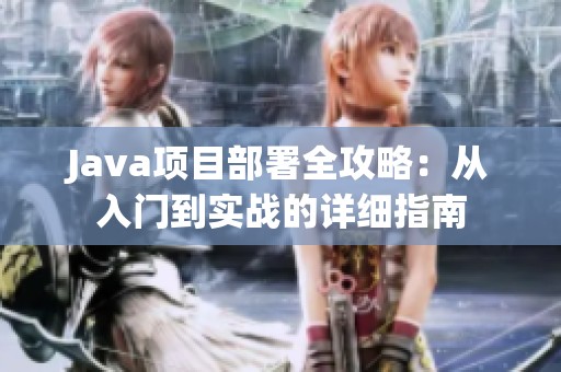 Java项目部署全攻略：从入门到实战的详细指南