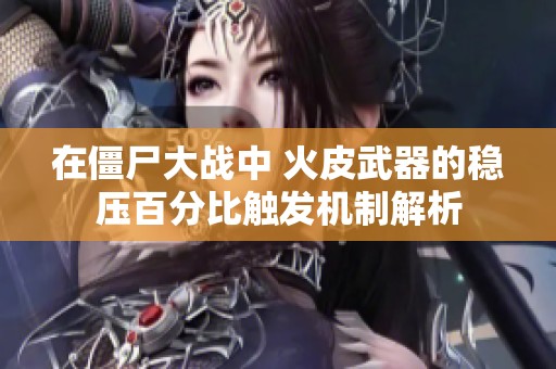 在僵尸大战中 火皮武器的稳压百分比触发机制解析