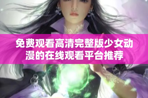 免费观看高清完整版少女动漫的在线观看平台推荐