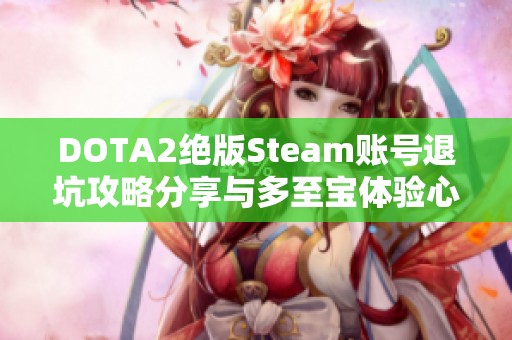 DOTA2绝版Steam账号退坑攻略分享与多至宝体验心得