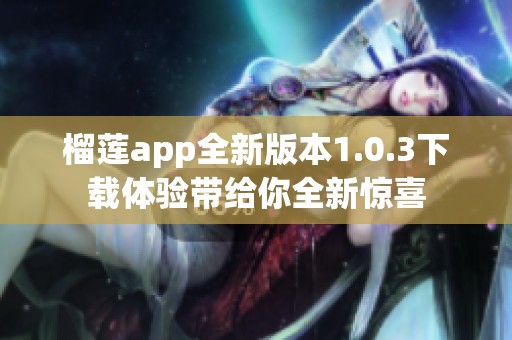 榴莲app全新版本1.0.3下载体验带给你全新惊喜