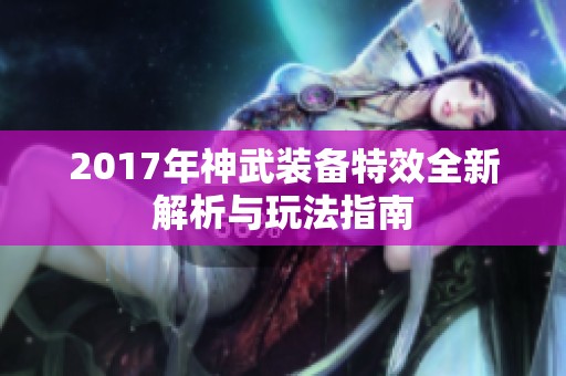 2017年神武装备特效全新解析与玩法指南