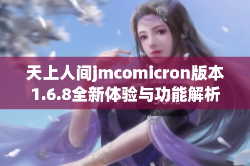 天上人间jmcomicron版本1.6.8全新体验与功能解析