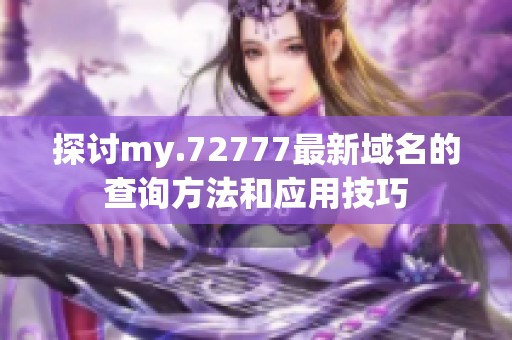 探讨my.72777最新域名的查询方法和应用技巧