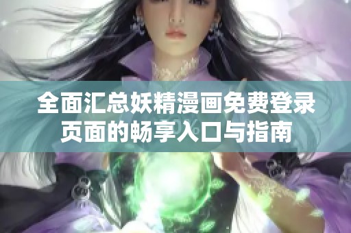 全面汇总妖精漫画免费登录页面的畅享入口与指南