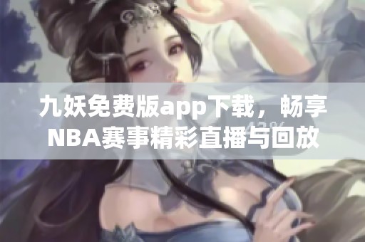 九妖免费版app下载，畅享NBA赛事精彩直播与回放