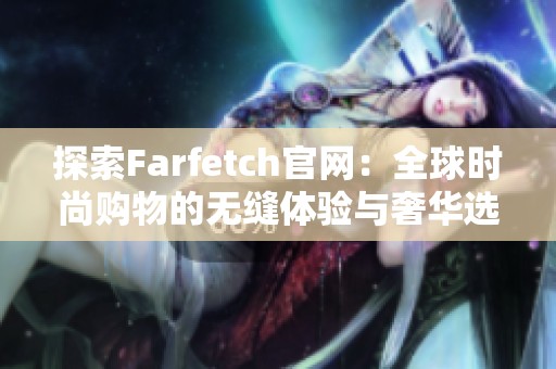 探索Farfetch官网：全球时尚购物的无缝体验与奢华选择