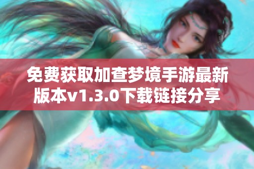 免费获取加查梦境手游最新版本v1.3.0下载链接分享