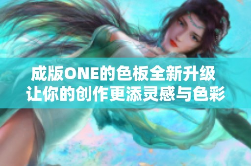 成版ONE的色板全新升级 让你的创作更添灵感与色彩