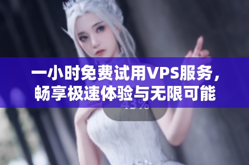 一小时免费试用VPS服务，畅享极速体验与无限可能