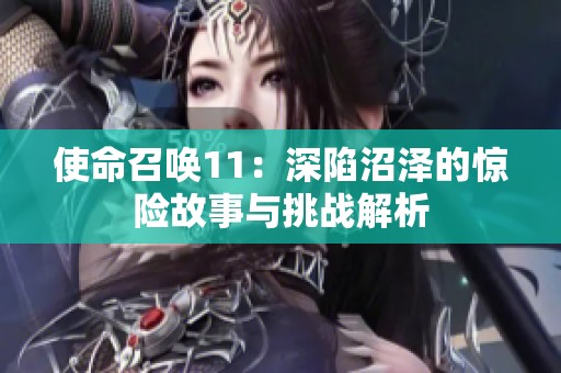 使命召唤11：深陷沼泽的惊险故事与挑战解析