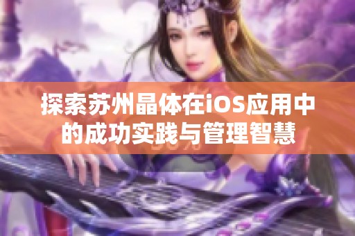 探索苏州晶体在iOS应用中的成功实践与管理智慧