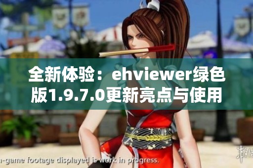 全新体验：ehviewer绿色版1.9.7.0更新亮点与使用指南分享