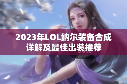 2023年LOL纳尔装备合成详解及最佳出装推荐