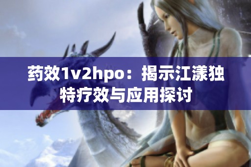 药效1v2hpo：揭示江漾独特疗效与应用探讨