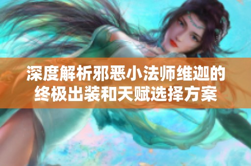 深度解析邪恶小法师维迦的终极出装和天赋选择方案