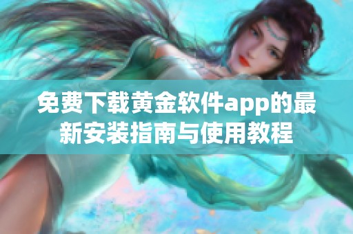 免费下载黄金软件app的最新安装指南与使用教程