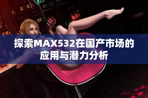 探索MAX532在国产市场的应用与潜力分析