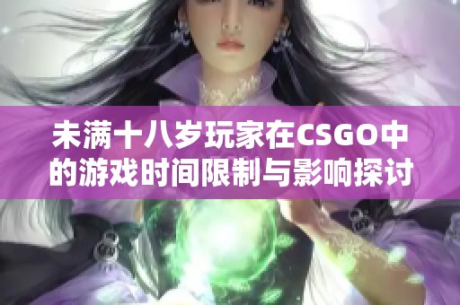 未满十八岁玩家在CSGO中的游戏时间限制与影响探讨