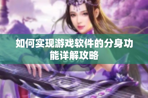 如何实现游戏软件的分身功能详解攻略