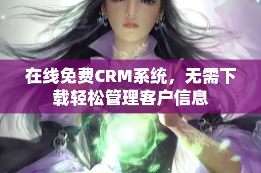 在线免费CRM系统，无需下载轻松管理客户信息