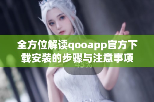 全方位解读qooapp官方下载安装的步骤与注意事项