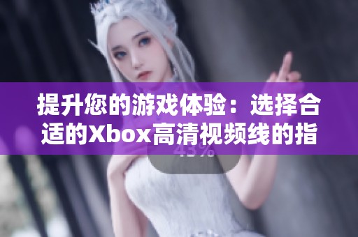 提升您的游戏体验：选择合适的Xbox高清视频线的指南