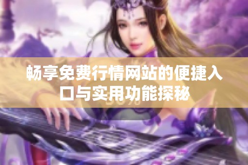 畅享免费行情网站的便捷入口与实用功能探秘