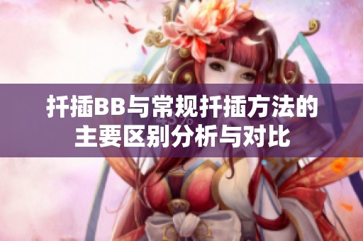 扦插BB与常规扦插方法的主要区别分析与对比