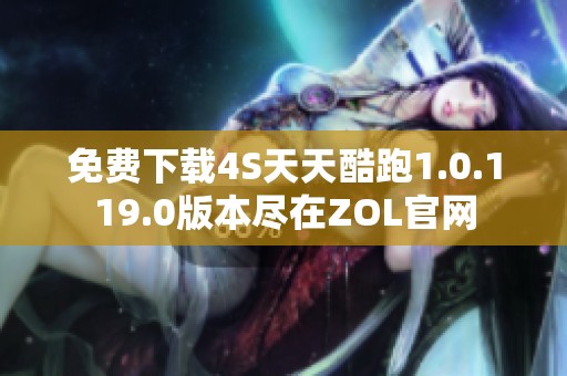 免费下载4S天天酷跑1.0.119.0版本尽在ZOL官网