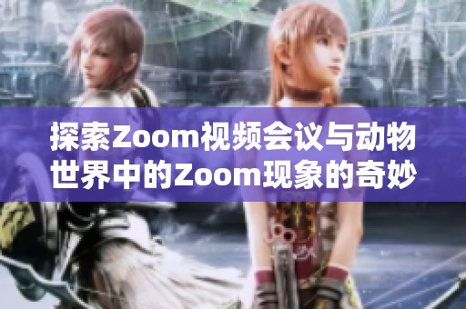 探索Zoom视频会议与动物世界中的Zoom现象的奇妙联系